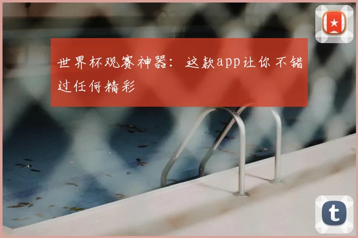 世界杯观赛神器:这款app让你不错过任何精彩