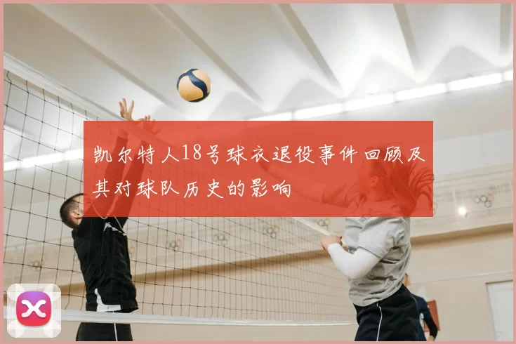 凯尔特人18号球衣退役事件回顾及其对球队历史的影响