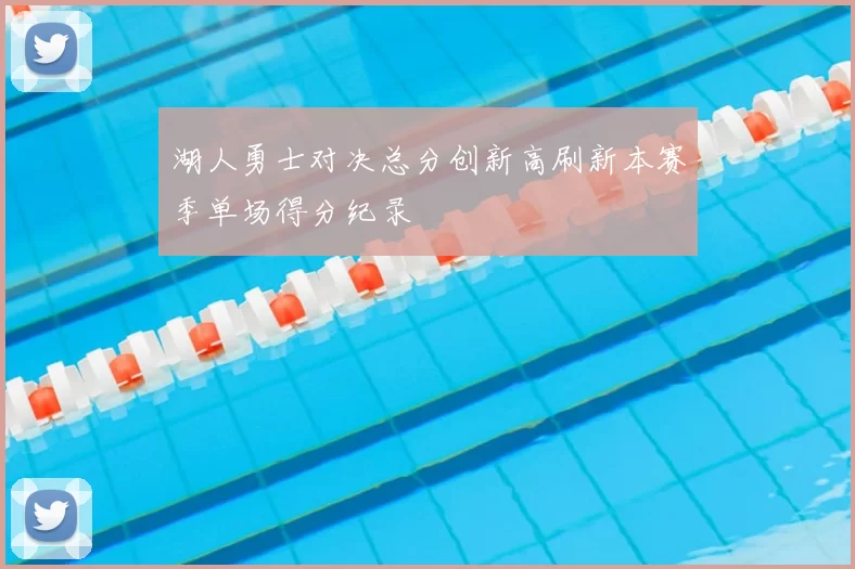 湖人勇士对决总分创新高刷新本赛季单场得分纪录