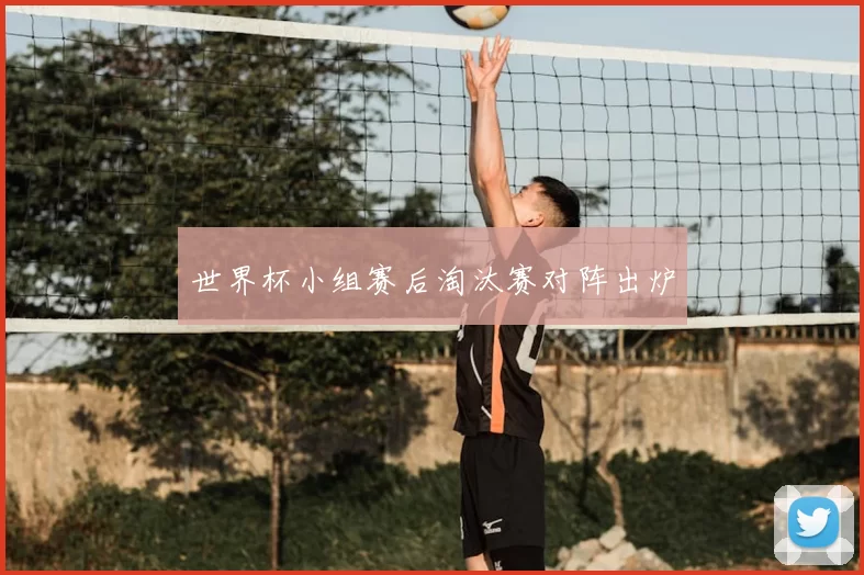 世界杯小组赛后淘汰赛对阵出炉