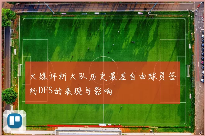火媒评析火队历史最差自由球员签约DFS的表现与影响