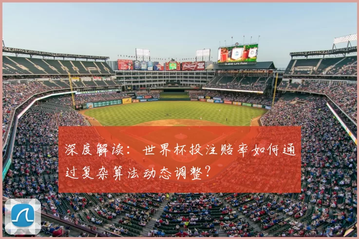 深度解读:世界杯投注赔率如何通过复杂算法动态调整?