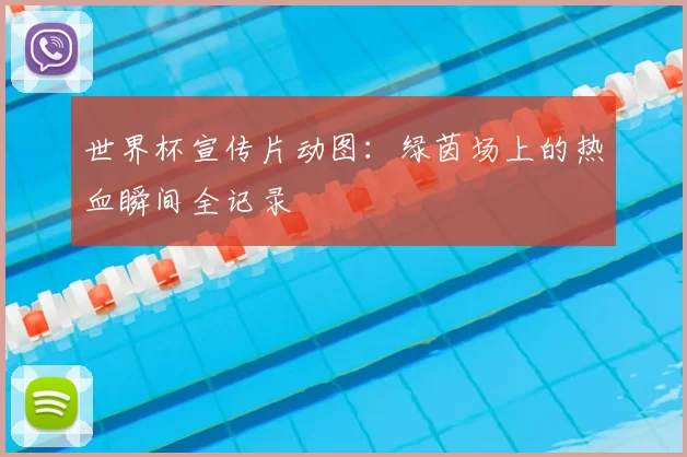 世界杯宣传片动图:绿茵场上的热血瞬间全记录