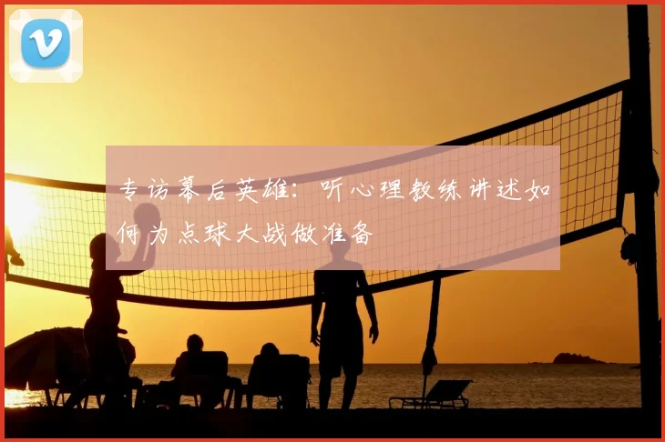 专访幕后英雄:听心理教练讲述如何为点球大战做准备