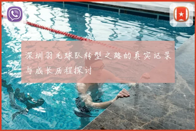 深圳羽毛球队转型之路的真实记录与成长历程探讨