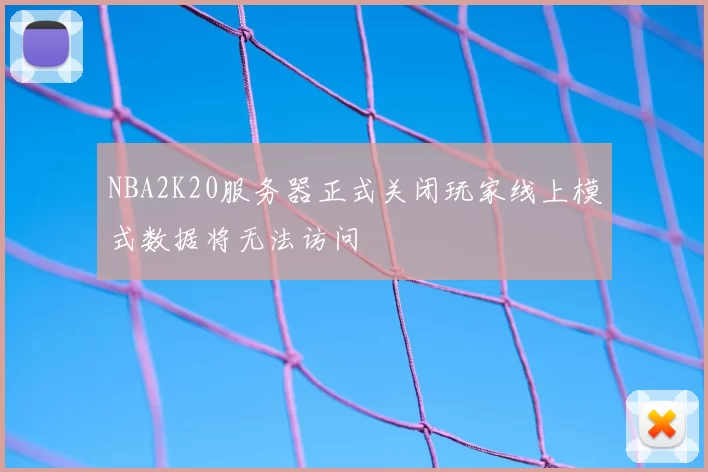 NBA2K20服务器正式关闭玩家线上模式数据将无法访问