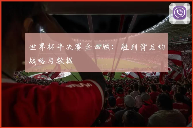 世界杯半决赛全回顾:胜利背后的战略与数据