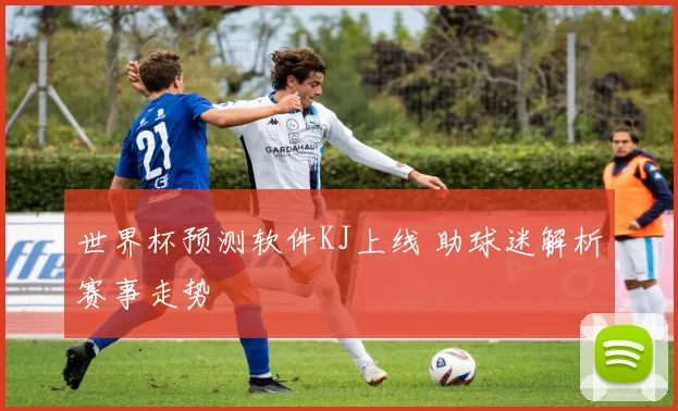 世界杯预测软件KJ上线 助球迷解析赛事走势