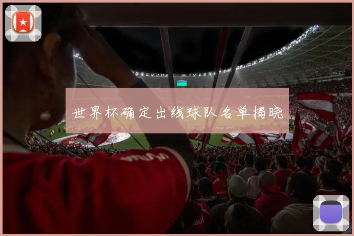 世界杯确定出线球队名单揭晓